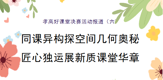 孝高好課堂決賽活動系列報道（六） 同課異構(gòu)探空間幾何奧秘 匠心獨運(yùn)展新質(zhì)課堂華章 ——孝感高中數(shù)學(xué)教研組2025年度“好課堂”決賽圓滿落幕